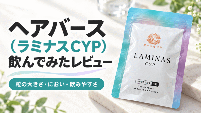 ヘアバース（ラミナスCYP）を飲んでみたレビュー｜粒の大きさ・におい・飲みやすさを紹介